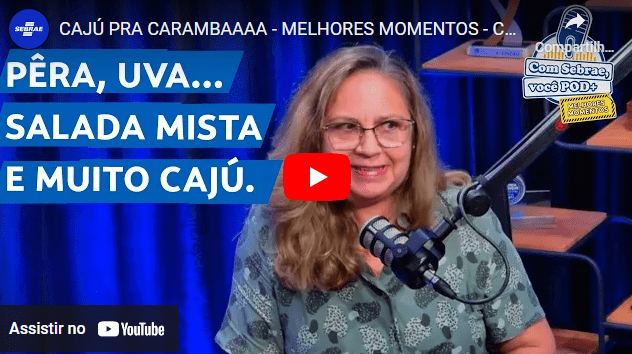 Caju pra caramba – Com SEBRAE você Pod+